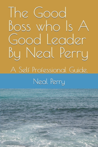 Good Boss who Is A Good Leader By Neal Perry