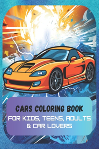 Cars Coloring Book for Kids, Teens, Adults & Car Lovers