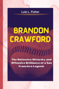 Brandon Crawford: The Defensive Wizardry and Offensive Brilliance of a San Francisco Legend.