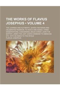 The Works of Flavius Josephus (Volume 4); The Learned and Authentic Jewish Historian and Celebrated Warrior, to Which Are Added, Three Dissertations,