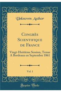 CongrÃ¨s Scientifique de France, Vol. 1: Vingt-HuitiÃ¨me Session, Tenue a Bordeaux En Septembre 1861 (Classic Reprint)