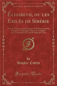 ï¿½lisabeth, Ou Les Exilï¿½s de Sibï¿½rie: Avec La Traduction Interlinï¿½aire Et La Prononciation Franï¿½aise de Quelques Pages; Accompagnï¿½ D'Un Vocabulaire de Tous Les Mots Du Livre (Classic Reprint)