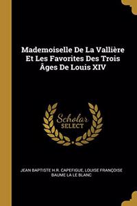 Mademoiselle De La Vallière Et Les Favorites Des Trois Âges De Louis XIV