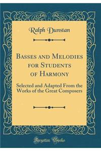 Basses and Melodies for Students of Harmony: Selected and Adapted from the Works of the Great Composers (Classic Reprint)
