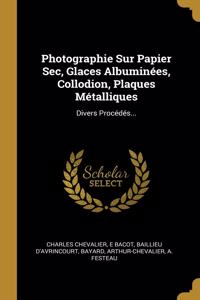 Photographie Sur Papier Sec, Glaces Albuminées, Collodion, Plaques Métalliques