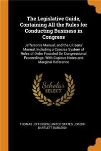Legislative Guide, Containing All the Rules for Conducting Business in Congress