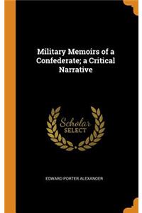 Military Memoirs of a Confederate; A Critical Narrative