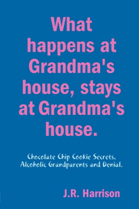 What happens at Grandma's house, Stays at Grandma's house.