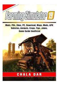 Farming Simulator 19, Mods, PS4, Xbox, PC, Download, Maps, Mods, APK, Vehicles, Animals, Crops, Tips, Jokes, Game Guide Unofficial