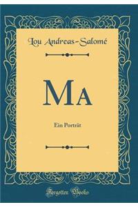 Ma: Ein PortrÃ¤t (Classic Reprint)