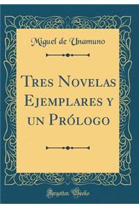 Tres Novelas Ejemplares y un Prólogo (Classic Reprint)
