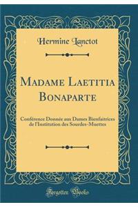 Madame Laetitia Bonaparte: ConfÃ©rence DonnÃ©e Aux Dames Bienfaitrices de l'Institution Des Sourdes-Muettes (Classic Reprint)