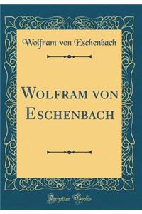 Wolfram von Eschenbach (Classic Reprint)