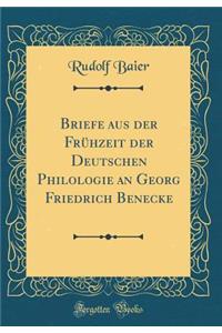 Briefe aus der Frühzeit der Deutschen Philologie an Georg Friedrich Benecke (Classic Reprint)