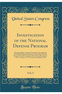 Investigation of the National Defense Program, Vol. 5: Hearings Before a Special Committee Investigating the National Defense Program, United States Senate, Seventy-Seventh Congress, First Session Pursuant to S. Res. 71; June 3, 4, 5, 10 and 12, an