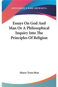 Essays On God And Man Or A Philosophical Inquiry Into The Principles Of Religion