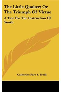 The Little Quaker; Or The Triumph Of Virtue