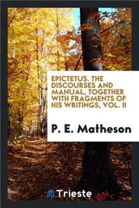 Epictetus. the Discourses and Manual, Together with Fragments of His Writings