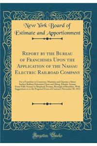 Report by the Bureau of Franchises Upon the Application of the Nassau Electric Railroad Company: For a Franchise to Construct, Maintain and Operate a Street Surface Railway Extension Upon and Along Atlantic Avenue From Fifth Avenue to Shepherd Aven