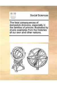 The Fatal Consequences of Domestick Divisions, Especially in the Families of Princes