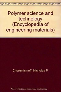 Encyclopedia Of Engineering Materials, Part A: Polymer Science And Technology, Vol. 1: Synthesis And Properties