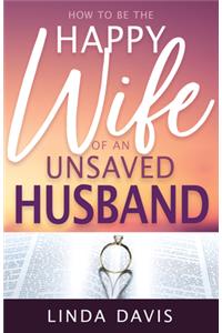 How to Be the Happy Wife of an Unsaved Husband
