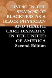 Living in the Shadow of Blackness as a Black Physician and Health Care Disparity in the United of America Second Edition