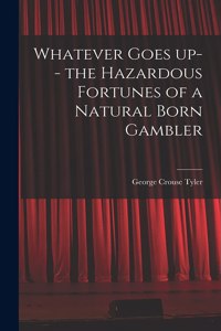 Whatever Goes up-- the Hazardous Fortunes of a Natural Born Gambler