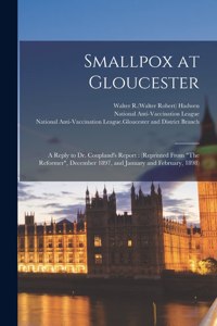 Smallpox at Gloucester: a Reply to Dr. Coupland's Report: (reprinted From The Reformer, December 1897, and January and February, 1898)