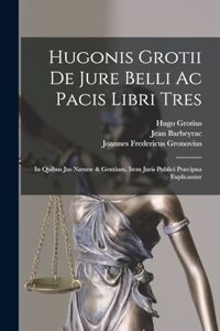 Hugonis Grotii De Jure Belli Ac Pacis Libri Tres