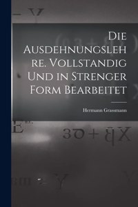 Ausdehnungslehre. Vollstandig und in strenger Form Bearbeitet