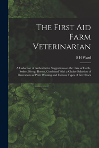 First aid Farm Veterinarian; a Collection of Authoritative Suggestions on the Care of Cattle, Swine, Sheep, Horses, Combined With a Choice Selection of Illustrations of Prize Winning and Famous Types of Live Stock