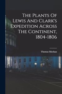 The Plants Of Lewis And Clark's Expedition Across The Continent, 1804-1806
