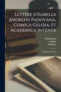 Lettere d'Isabella Andreini padovana, comica gelosa, et academica intenta