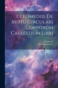Cleomediis De Motu Circulari Corporum Caelestium Libri