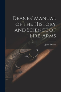 Deanes' Manual of the History and Science of Fire-Arms