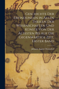 Geschichte der Erfindungen in allen Theilen der Wissenschaften und Künste von der ältesten bis auf die gegenwärtige Zeit, Erster Band