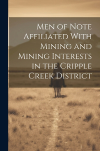 Men of Note Affiliated With Mining and Mining Interests in the Cripple Creek District