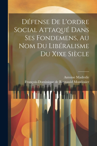 Défense De L'ordre Social Attaqué Dans Ses Fondemens, Au Nom Du Libéralisme Du Xixe Siècle