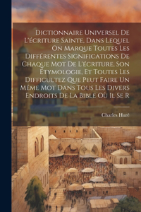 Dictionnaire Universel De L'écriture Sainte, Dans Lequel On Marque Toutes Les Différentes Significations De Chaque Mot De L'écriture, Son Étymologie, Et Toutes Les Difficultez Que Peut Faire Un Même Mot Dans Tous Les Divers Endroits De La Bible Où