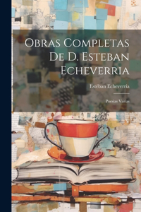 Obras Completas De D. Esteban Echeverria