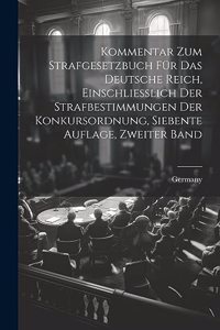 Kommentar zum Strafgesetzbuch für das Deutsche Reich, Einschliesslich der Strafbestimmungen Der Konkursordnung, siebente Auflage, zweiter Band