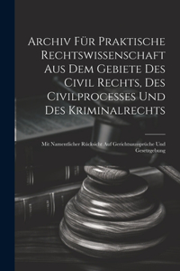 Archiv für praktische Rechtswissenschaft aus dem Gebiete des Civil rechts, des Civilprocesses und des Kriminalrechts