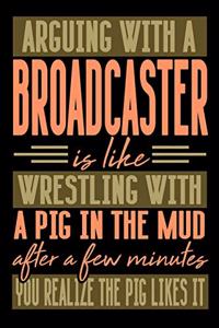 Arguing with a BROADCASTER is like wrestling with a pig in the mud. After a few minutes you realize the pig likes it.