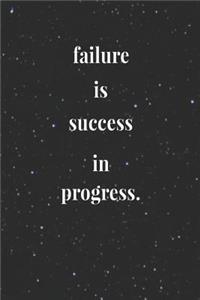 Failure Is Success In Progress.