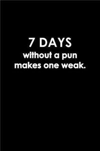 7 Days without a pun makes one weak.