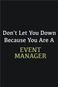 Don't let you down because you are a Event Manager