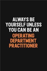 Always Be Yourself Unless You Can Be An Operating Department Practitioner