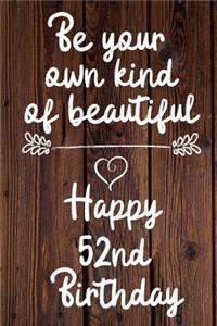 Be your own kind of beautiful Happy 52nd Birthday