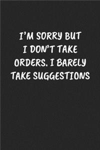 I'm Sorry But I Don't Take Orders. I Barely Take Suggestions